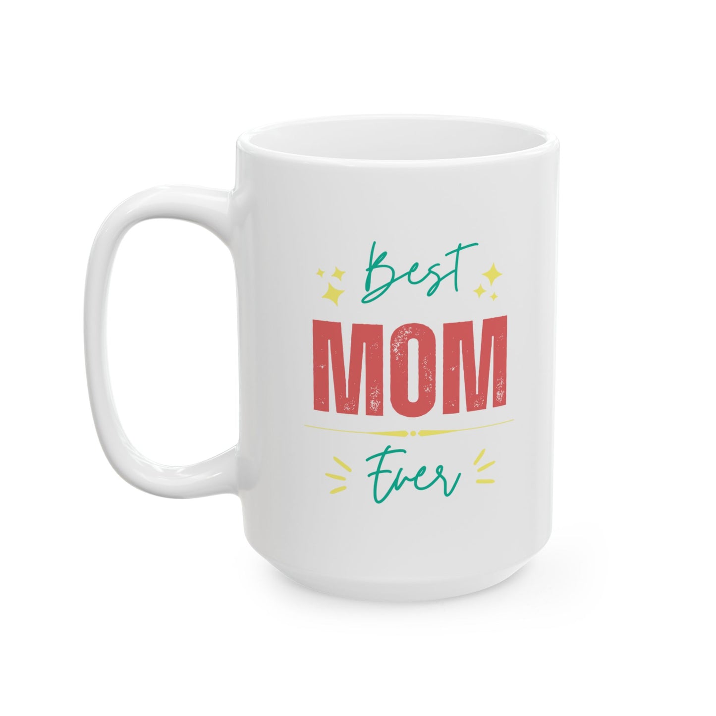 Best Mom Ever Ceramic Mug (11oz, 15oz)