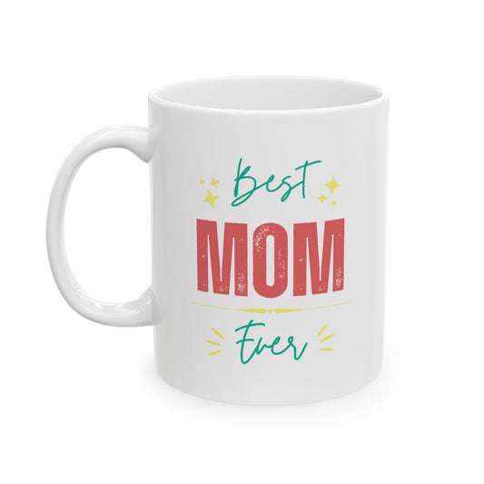 Best Mom Ever Ceramic Mug (11oz, 15oz)